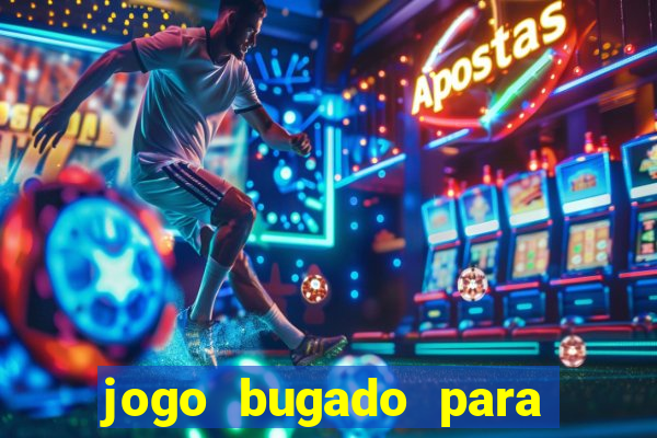 jogo bugado para ganhar dinheiro